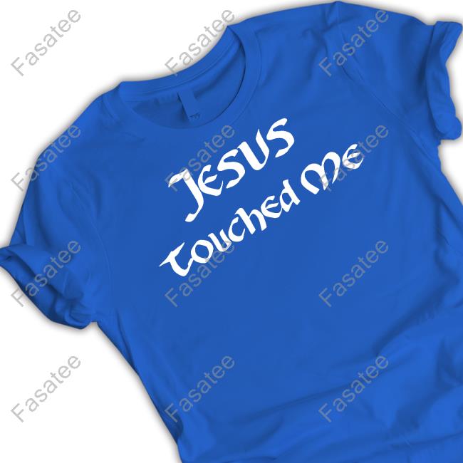 Shirts That Go Hard Jesus Touched Me T-Shirt