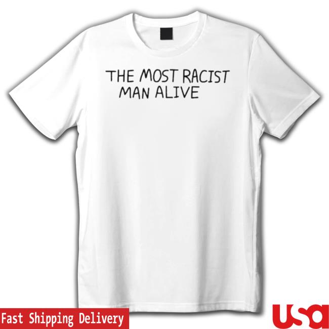 The Most Racist Man Alive Shirt