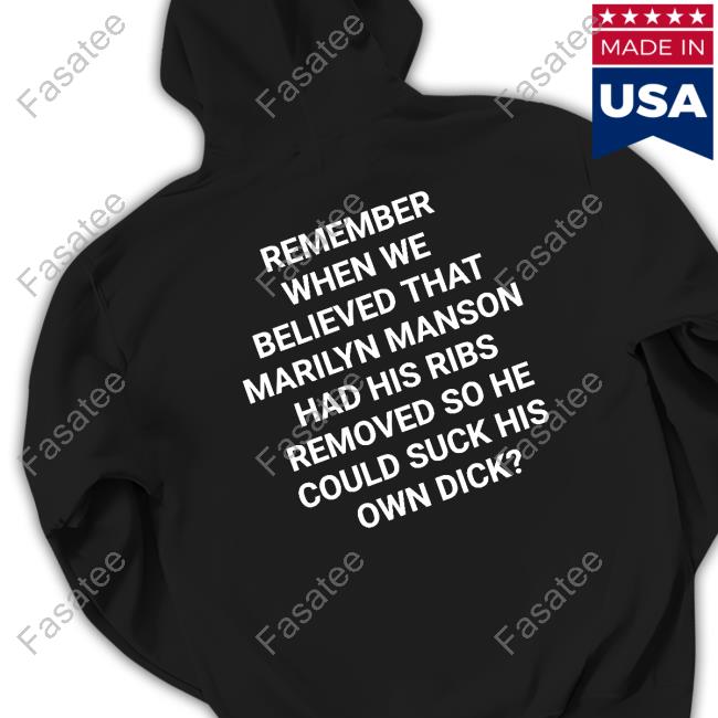 Shirtsthtgohard Remember When We Believed That Marilyn Manson Had His Ribs Removed So He Could Suck His Own Dick T Shirt
