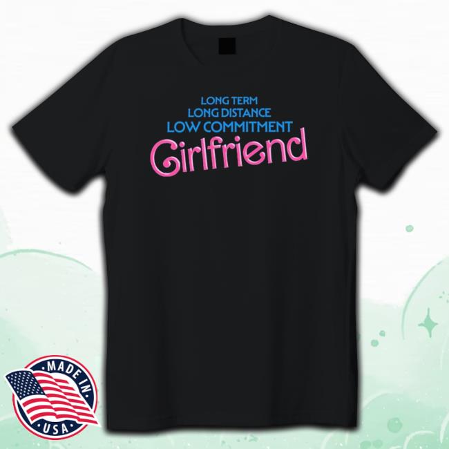 Original Long Term Long Distance Low Commitment Girlfriend Classic Shirt