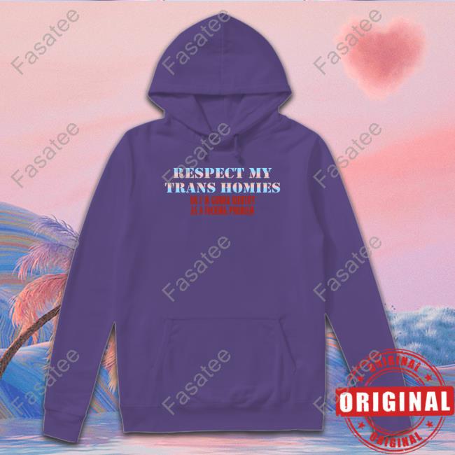 Respect My Trans Homies Or I'm Gonna Identify As A Fucking Problem New Shirt Shirts That Go Hard Respect My Trans Homies Or I'm Gonna Identify As A Fucking Problem Hooded Sweatshirt