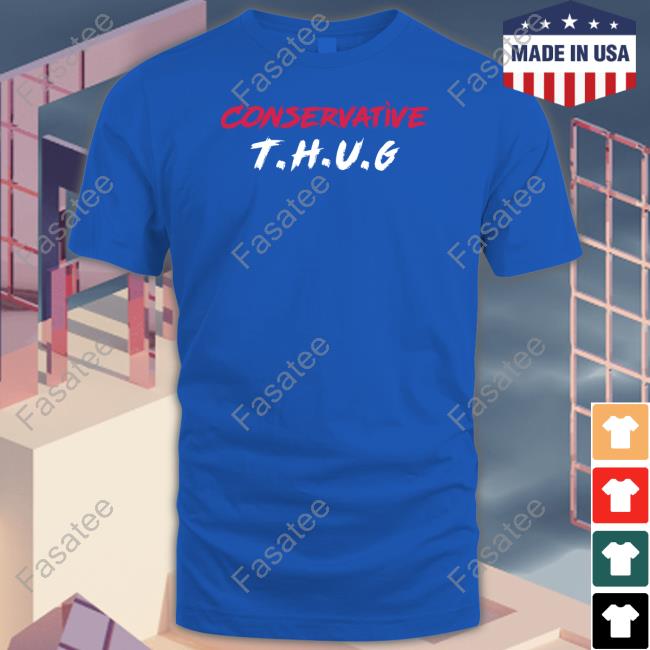 Conservative Thug Shirt Conservative Thug Sweatshirt