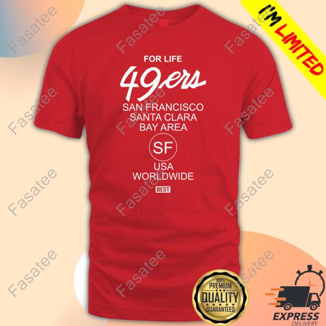 For Life 49Ers San Francisco Santa Clara Bay Area Sf Usa Worldwide Best Official Shirt