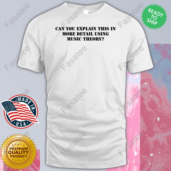 Can You Explain This In More Detail Using Music Theory Tee