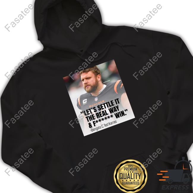 Let's Settle It The Real Way & Fucking Win Bengals C Ted Karras Tee