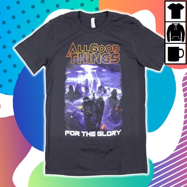 Original All Good Things - For The Glory Classic Shirt All Good Things Merch