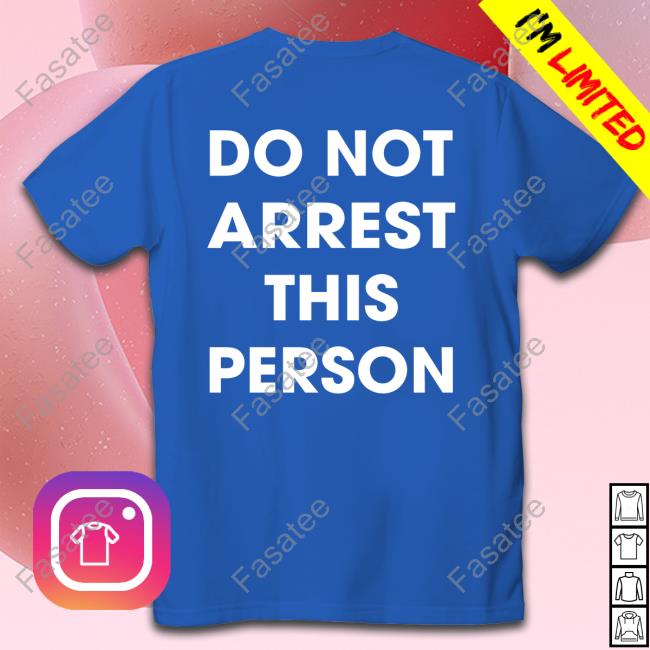 Shirtsthtgohard Do Not Arrest This Person T Shirt Shirts That Go Hard Do Not Arrest This Person Hoodie