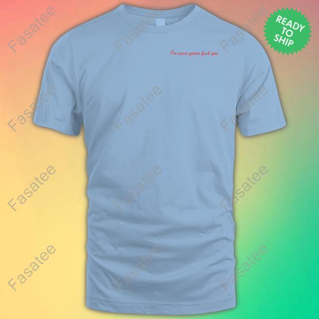 I'm Never Gonna Fuck You Tee Shirt Sheila Sheila