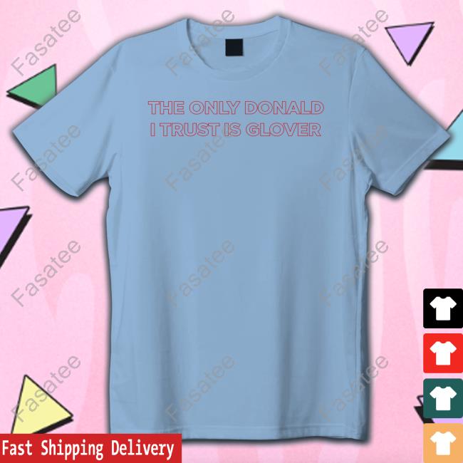 Vgxog Merch The Only Donald I Trust Is Glover New Shirt