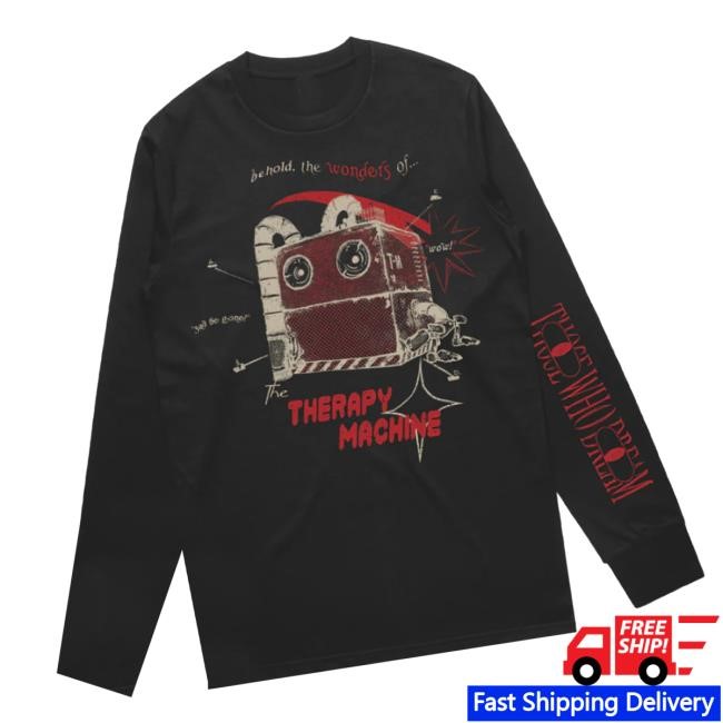 24Hundred Merch Those Who Dream Therapy Machine Long Sleeve t-shirt, hoodie, tank top, sweater and long sleeve t-shirt