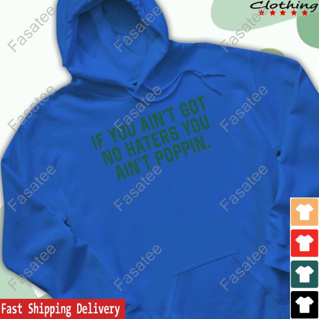 If You Ain't Got No Haters You Ain't Poppin Long Sleeve Tee If You Ain't Got No Haters You Ain't Poppin Hoodie