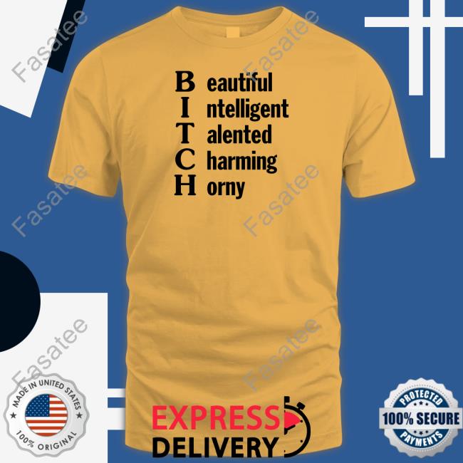 Bitch Beautiful Intelligent Talented Charming Horny T Shirt Bitch Beautiful Intelligent Talented Charming Horny Sweatshirt Shirtsthtgohard