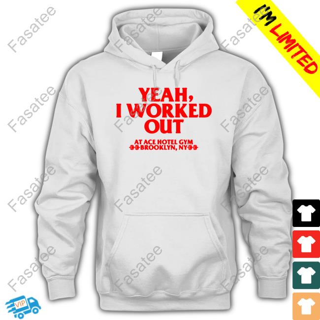 Y,Iwo Yeah I Worked Out At Ace Hotel Gym Brooklyn Ny T Shirt
