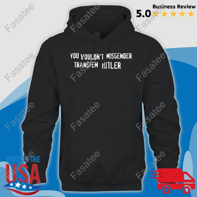 Top You Wouldn't Misgender Transfem Hitler Unisex Sweatshirt