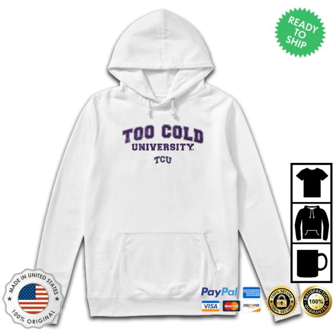 Tcu Football Too Cold University Crewneck Sweatshirt Tcu Football Too Cold University Tee Shirt