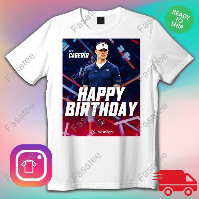Happy Birthday Nick Caserio Houston Texans Shirt