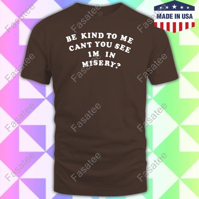 Sandw1tchshop Be Kind To Me Can't You See I'm In Misery Sweatshirt