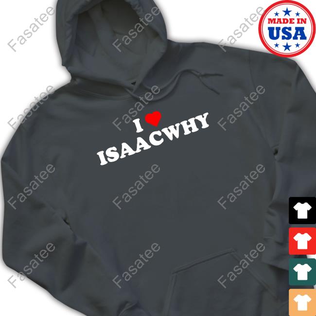 Way Bigger T Wearing I Love Isaacwhy T shirt