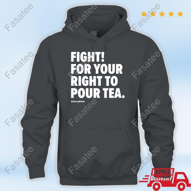 Verybritishproblems Store Fight For Your Right To Pour Tea Tee Shirt