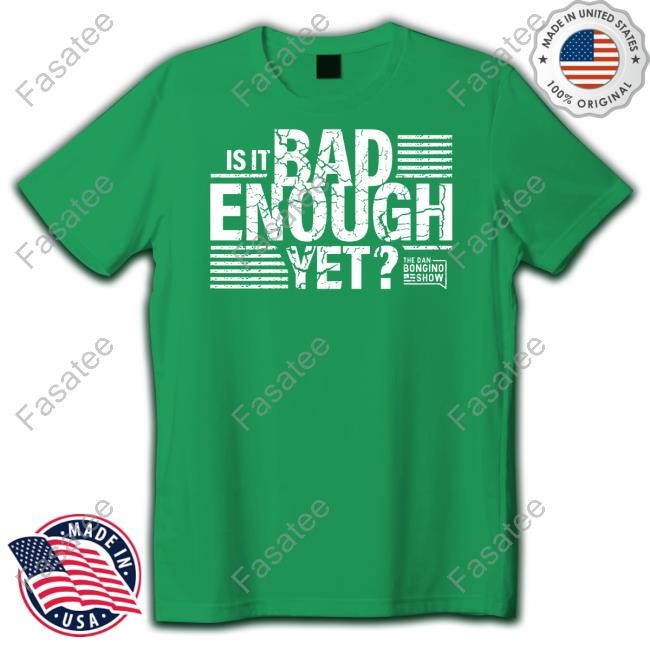 Bongino Store Is It Bad Enough Yet Shirt