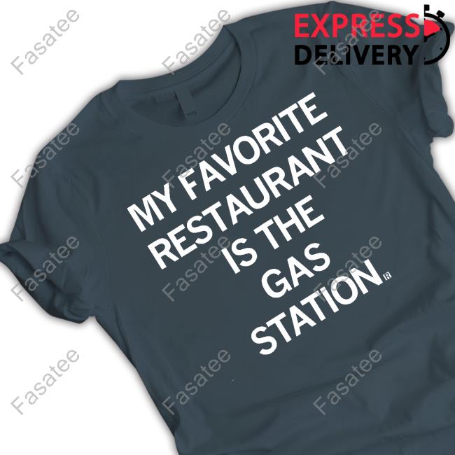 New Shirt My Favorite Restaurant Is The Gas Station