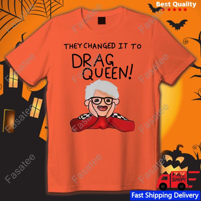 Haters Roast Uk Merch They Changed It To Drag Queen New Shirt Trinity The Tuck They Changed It To Drag Queen Shirt Haters Roast Uk Merch