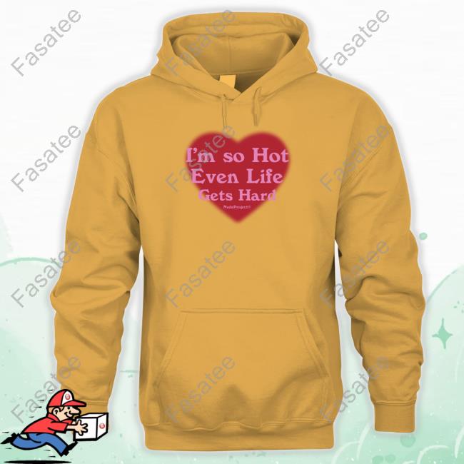 I'm So Hot Even Life Gets Hard Nude Project Sweatshirt