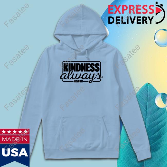 Kindness Always Igyb911 Shirt Melanie Korach Kindness Always Igyb911 T Shirt