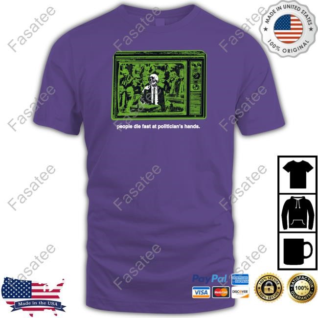 People Die Fast At Politician's Hands Tee