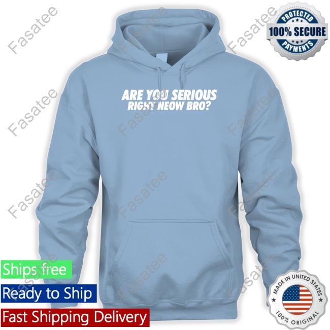 Em Are You Serious Right Neow Bro Shirt