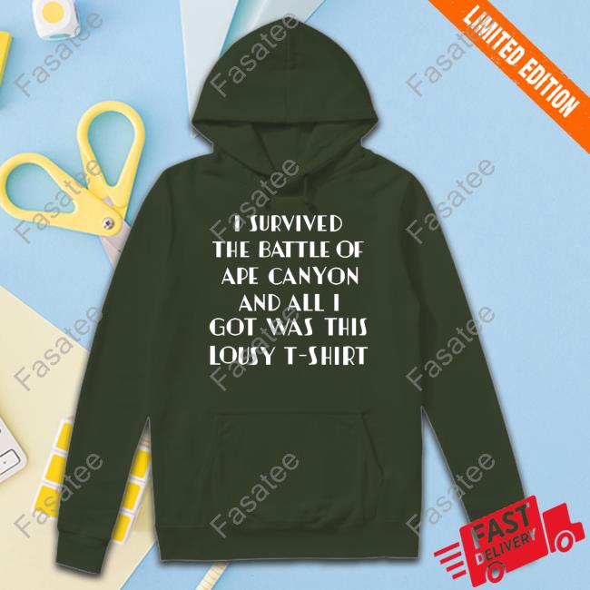 Long Sleeve T Shirt I Survived The Battle Of Ape Canyon And All I Got Was This Lousy T-Shirt
