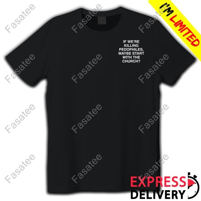 Linda Finegold Merch If We're Killing Pedophiles Maybe Start With The Church Assholes Live Forever Long Sleeve