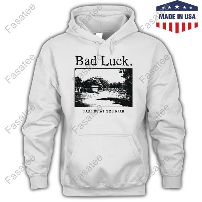 Bad Luck Take What You Need Shirt