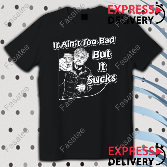 It Aint Too Bad But It Sucks Merch It Ain't Too Bad But It Sucks Hoodie
