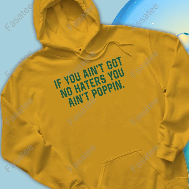 If You Ain't Got No Haters You Ain't Poppin Long Sleeve Tee If You Ain't Got No Haters You Ain't Poppin T-Shirt