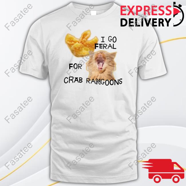 Gotfunnymerch I Go Feral For Crab Rangoons Shirt, T Shirt, Hoodie, Sweater, Long Sleeve T-Shirt And Tank Top