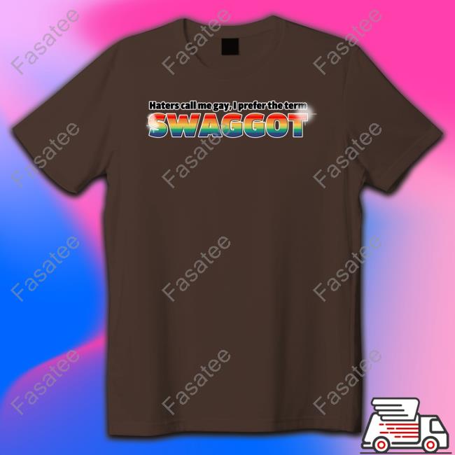 Haters Call Me Gay I Prefer The Term Swaggot Shirt