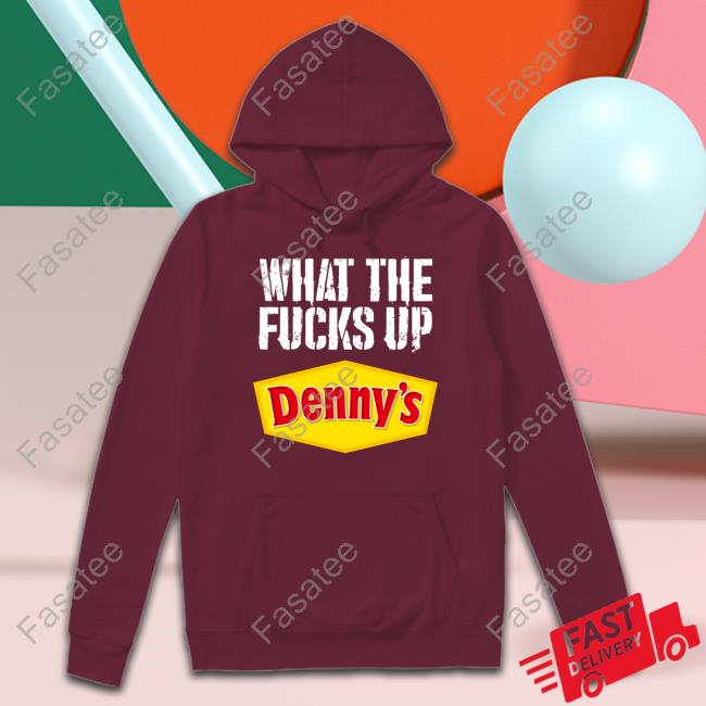 Methsyndicate What The Fucks Up Denny's Live Without Shirt Methsyndicate What The Fucks Up Denny's Shirt