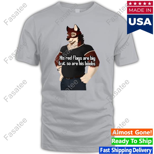 His Red Flags Are Big But So Are His Boobs Fursuit Leo Alvarez Shirts