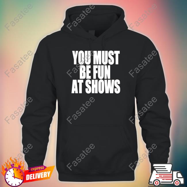 Shirtsthtgohard You Must Be Fun At Shows Tee Neo Punk Fm Merch