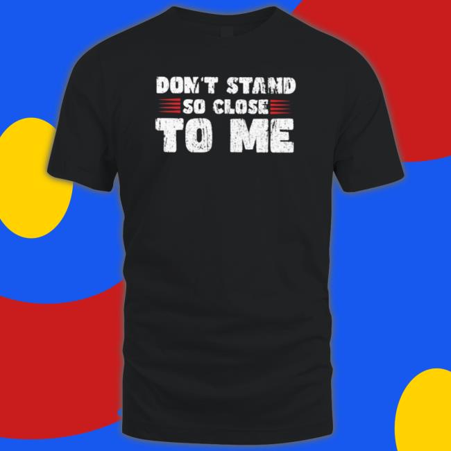 Official Don’T Stand So Close To Me Shirts