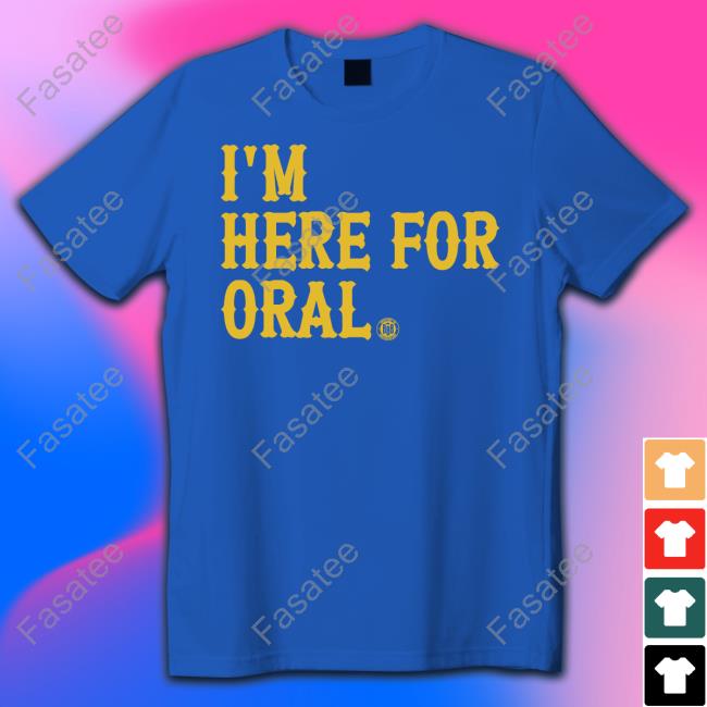 I'm Here For Oral Tee Bbb Printing Merch