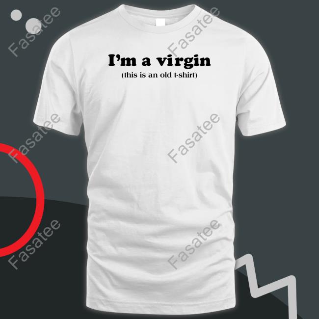 I'm A Virgin This Is An Old T Shirt Hoodie I'm A Virgin This Is An Old T Shirt Tee