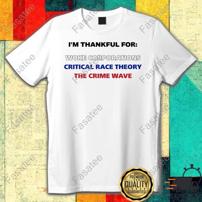 I'm Thankful For Woke Corporations Critical Race Theory The Crime Wave Tee Shirt Atdanwhite