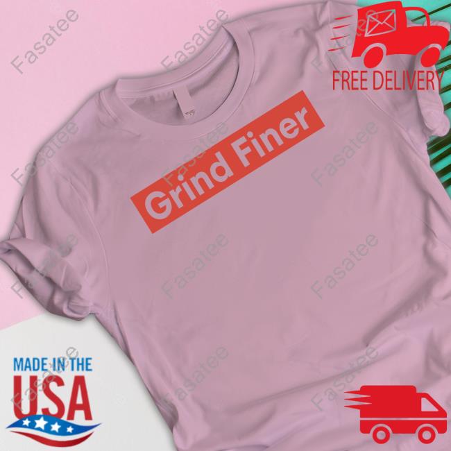 Grind Finer Tees
