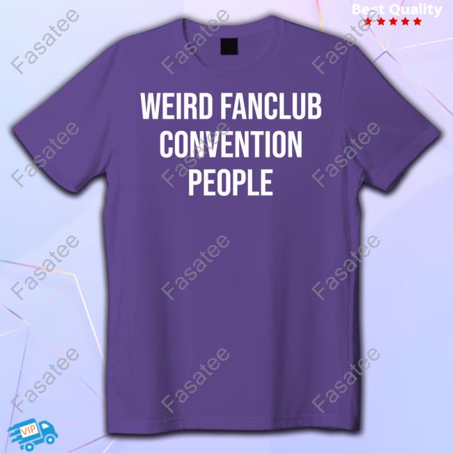 Weird Fanclub Convention People T Shirt