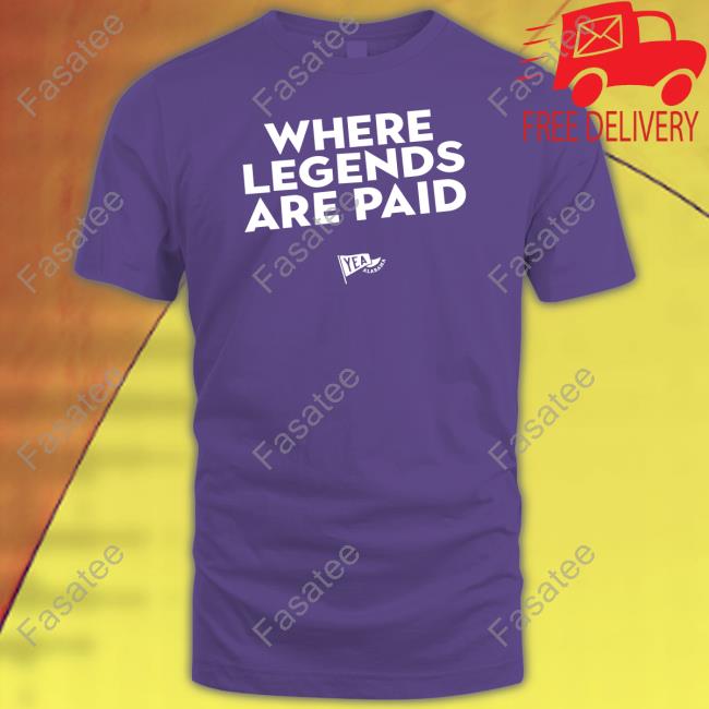 Where Legends Are Paid Shirt