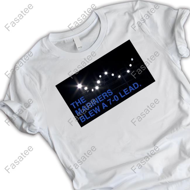Obvious Shirts The Mariners Blew A 7-0 Lead Shirt, T Shirt, Hoodie, Sweater, Long Sleeve T-Shirt And Tank Top
