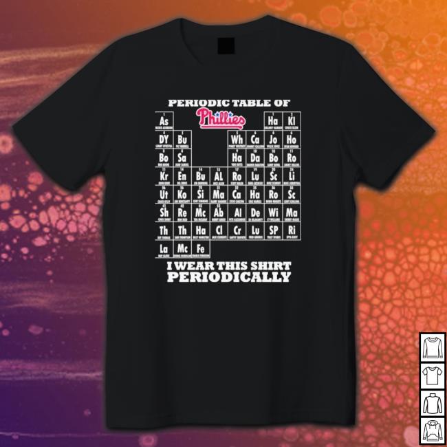 Periodic Table Of Philadelphia Phillies I Wear This Shirt Periodically shirt Periodic Table Of Philadelphia Phillies I Wear This Shirt Periodically Shirt