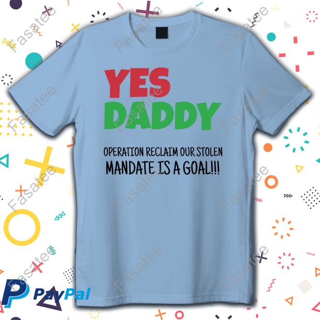 Yes Daddy Operation Reclaim For Stolen Mandate Is A Goal Classic Shirt